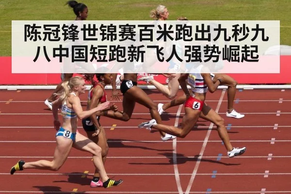 陈冠锋世锦赛百米跑出九秒九八中国短跑新飞人强势崛起