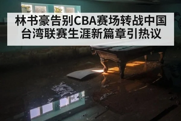 林书豪告别CBA赛场转战中国台湾联赛生涯新篇章引热议
